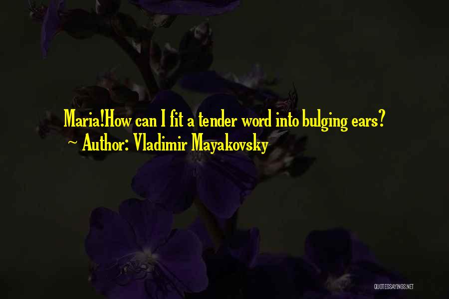 Vladimir Mayakovsky Quotes: Maria!how Can I Fit A Tender Word Into Bulging Ears?