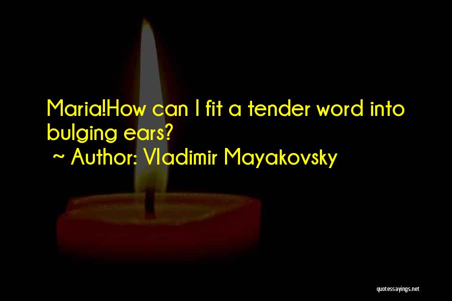 Vladimir Mayakovsky Quotes: Maria!how Can I Fit A Tender Word Into Bulging Ears?
