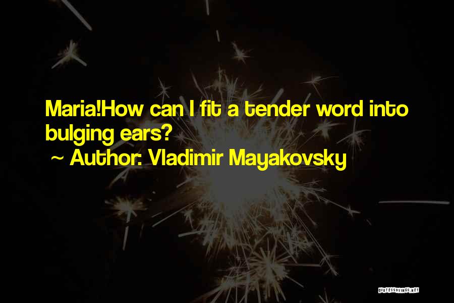 Vladimir Mayakovsky Quotes: Maria!how Can I Fit A Tender Word Into Bulging Ears?