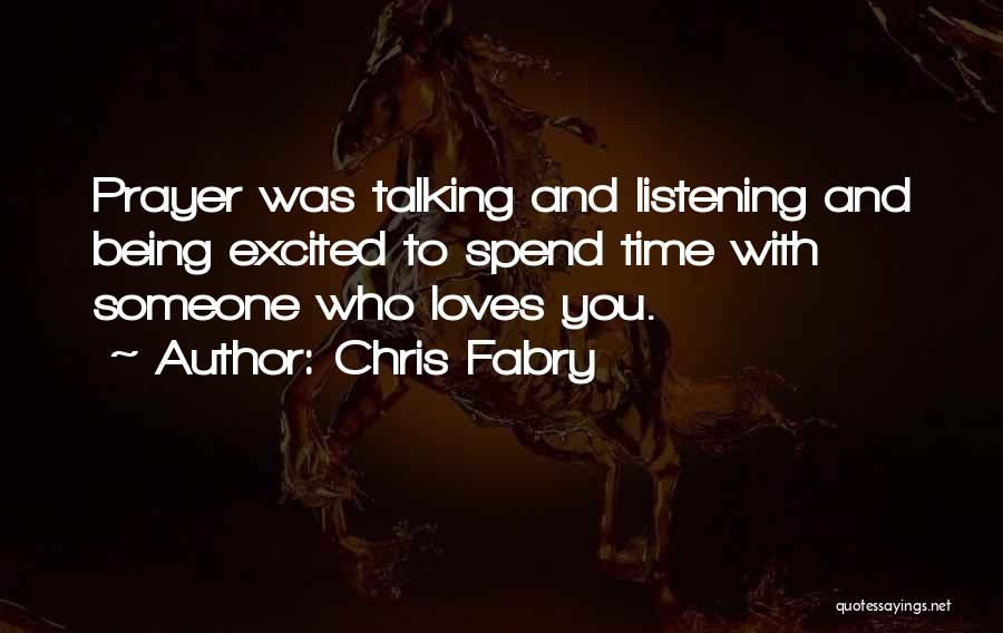 Chris Fabry Quotes: Prayer Was Talking And Listening And Being Excited To Spend Time With Someone Who Loves You.