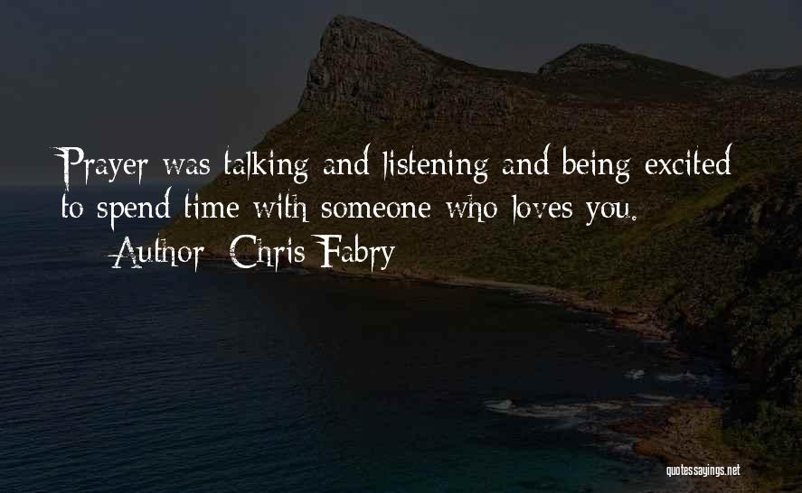 Chris Fabry Quotes: Prayer Was Talking And Listening And Being Excited To Spend Time With Someone Who Loves You.