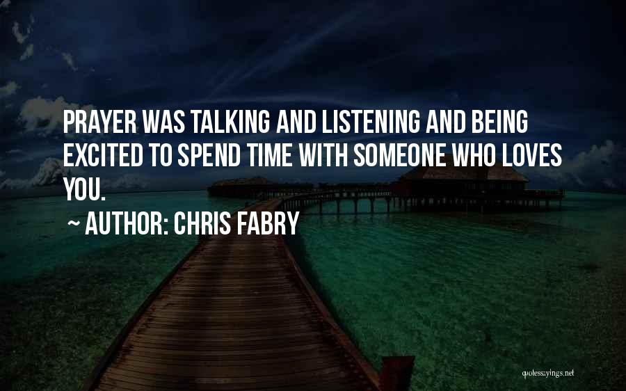 Chris Fabry Quotes: Prayer Was Talking And Listening And Being Excited To Spend Time With Someone Who Loves You.