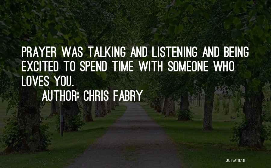 Chris Fabry Quotes: Prayer Was Talking And Listening And Being Excited To Spend Time With Someone Who Loves You.