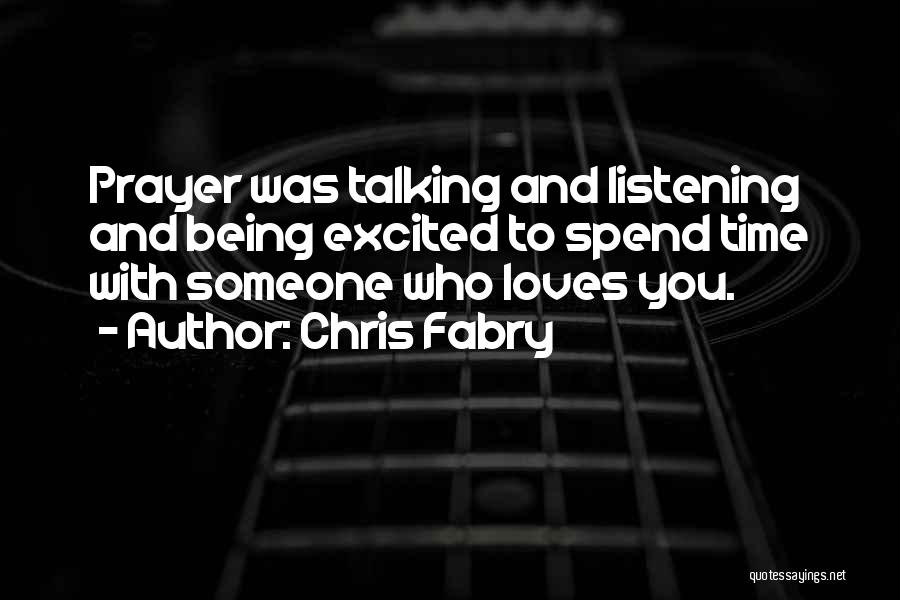 Chris Fabry Quotes: Prayer Was Talking And Listening And Being Excited To Spend Time With Someone Who Loves You.