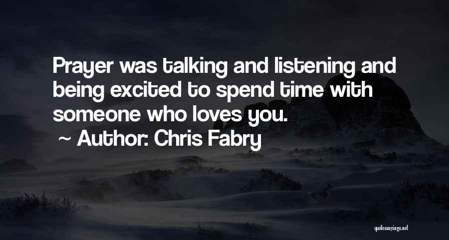 Chris Fabry Quotes: Prayer Was Talking And Listening And Being Excited To Spend Time With Someone Who Loves You.