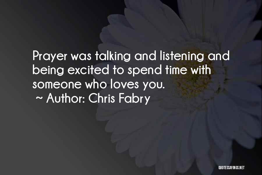 Chris Fabry Quotes: Prayer Was Talking And Listening And Being Excited To Spend Time With Someone Who Loves You.