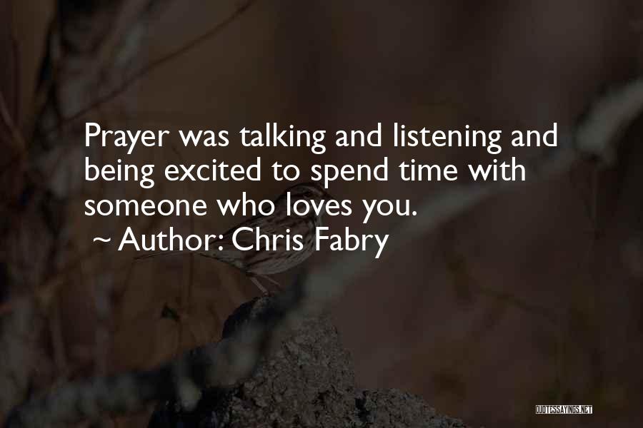 Chris Fabry Quotes: Prayer Was Talking And Listening And Being Excited To Spend Time With Someone Who Loves You.