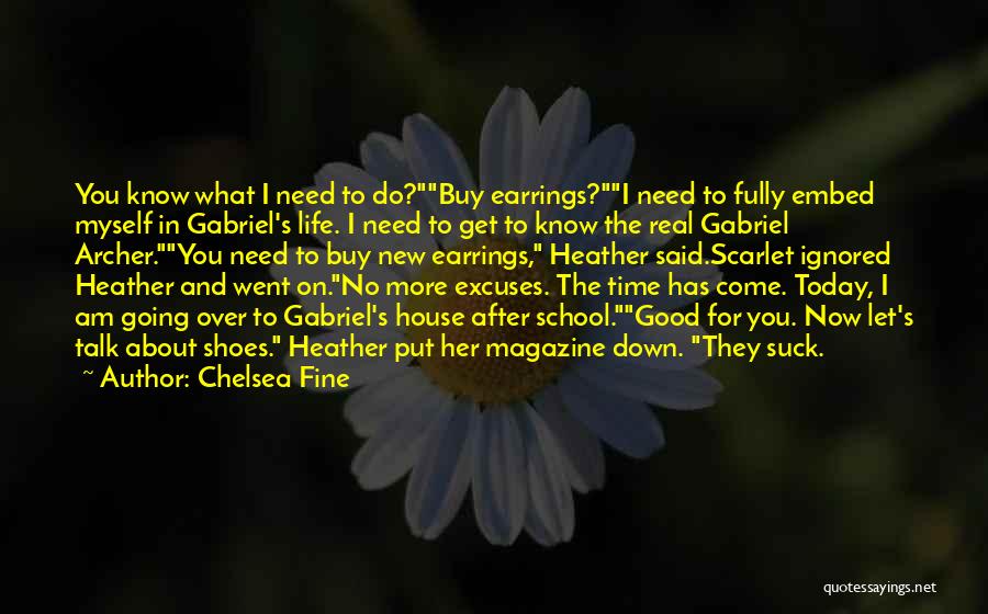 Chelsea Fine Quotes: You Know What I Need To Do?buy Earrings?i Need To Fully Embed Myself In Gabriel's Life. I Need To Get