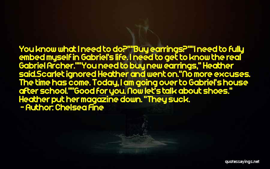 Chelsea Fine Quotes: You Know What I Need To Do?buy Earrings?i Need To Fully Embed Myself In Gabriel's Life. I Need To Get