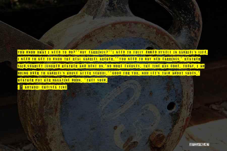 Chelsea Fine Quotes: You Know What I Need To Do?buy Earrings?i Need To Fully Embed Myself In Gabriel's Life. I Need To Get