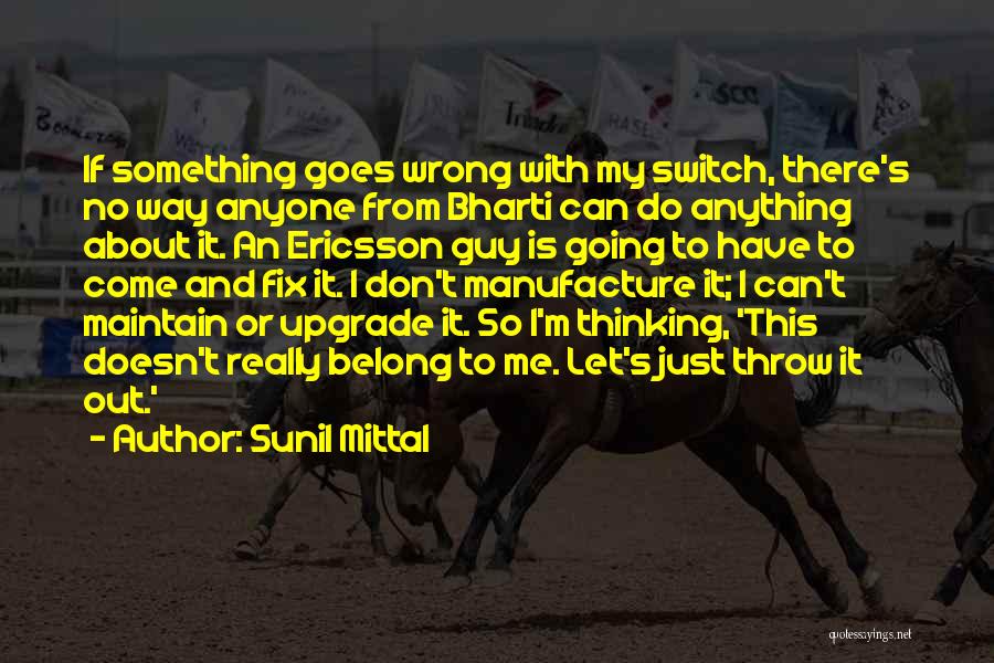 Sunil Mittal Quotes: If Something Goes Wrong With My Switch, There's No Way Anyone From Bharti Can Do Anything About It. An Ericsson