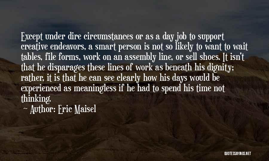 Eric Maisel Quotes: Except Under Dire Circumstances Or As A Day Job To Support Creative Endeavors, A Smart Person Is Not So Likely