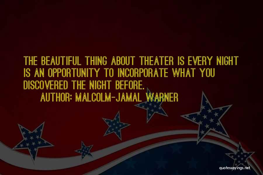 Malcolm-Jamal Warner Quotes: The Beautiful Thing About Theater Is Every Night Is An Opportunity To Incorporate What You Discovered The Night Before.