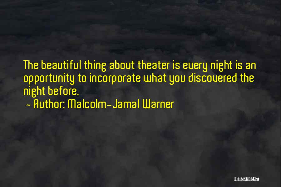 Malcolm-Jamal Warner Quotes: The Beautiful Thing About Theater Is Every Night Is An Opportunity To Incorporate What You Discovered The Night Before.