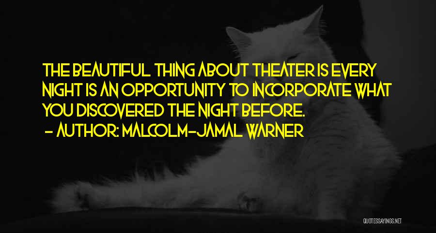 Malcolm-Jamal Warner Quotes: The Beautiful Thing About Theater Is Every Night Is An Opportunity To Incorporate What You Discovered The Night Before.