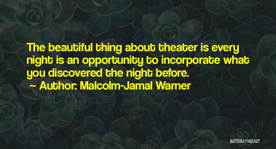 Malcolm-Jamal Warner Quotes: The Beautiful Thing About Theater Is Every Night Is An Opportunity To Incorporate What You Discovered The Night Before.