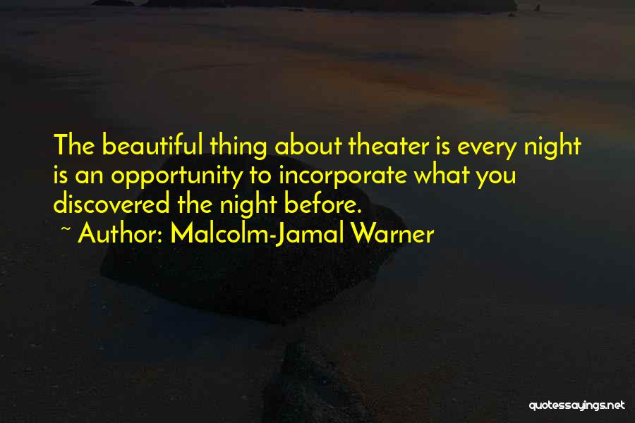 Malcolm-Jamal Warner Quotes: The Beautiful Thing About Theater Is Every Night Is An Opportunity To Incorporate What You Discovered The Night Before.