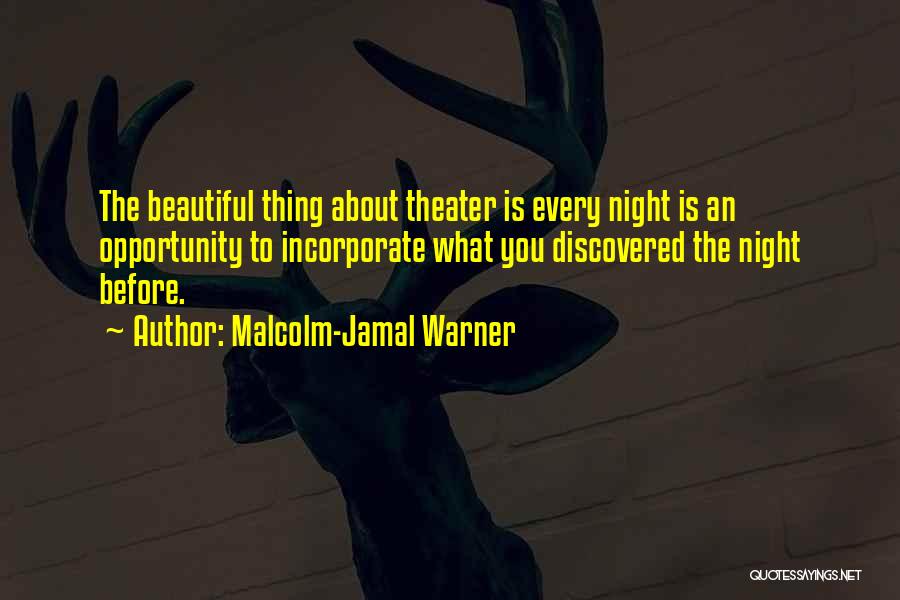 Malcolm-Jamal Warner Quotes: The Beautiful Thing About Theater Is Every Night Is An Opportunity To Incorporate What You Discovered The Night Before.