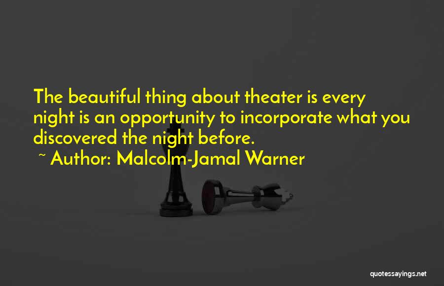 Malcolm-Jamal Warner Quotes: The Beautiful Thing About Theater Is Every Night Is An Opportunity To Incorporate What You Discovered The Night Before.