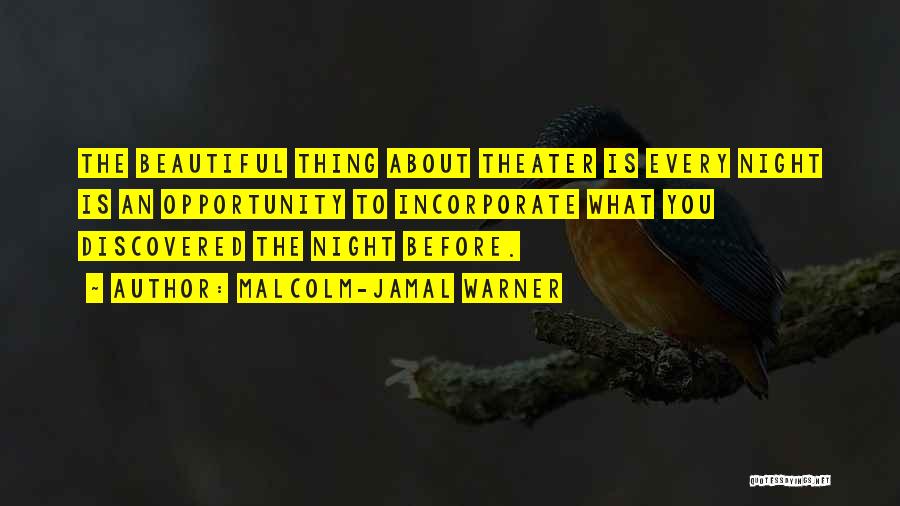 Malcolm-Jamal Warner Quotes: The Beautiful Thing About Theater Is Every Night Is An Opportunity To Incorporate What You Discovered The Night Before.
