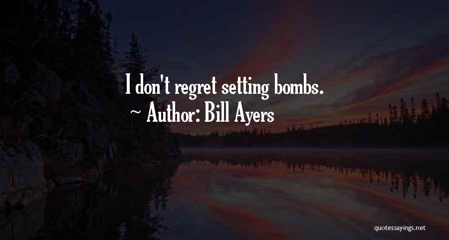 Bill Ayers Quotes: I Don't Regret Setting Bombs.