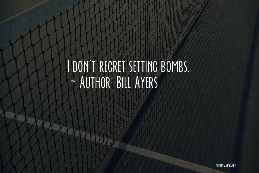 Bill Ayers Quotes: I Don't Regret Setting Bombs.