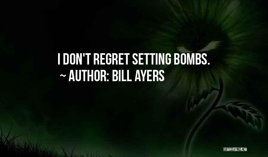 Bill Ayers Quotes: I Don't Regret Setting Bombs.