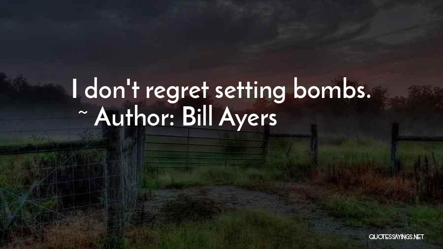 Bill Ayers Quotes: I Don't Regret Setting Bombs.