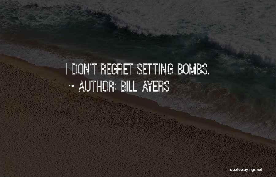 Bill Ayers Quotes: I Don't Regret Setting Bombs.