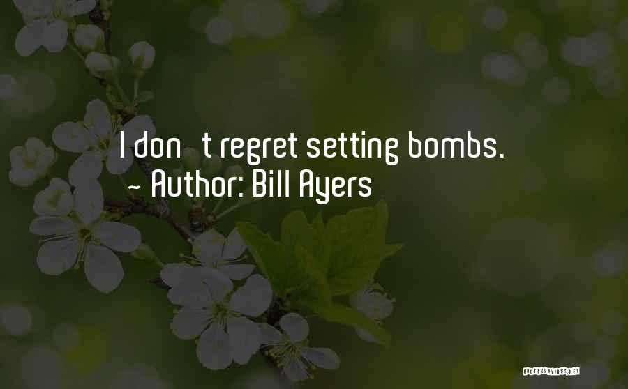 Bill Ayers Quotes: I Don't Regret Setting Bombs.