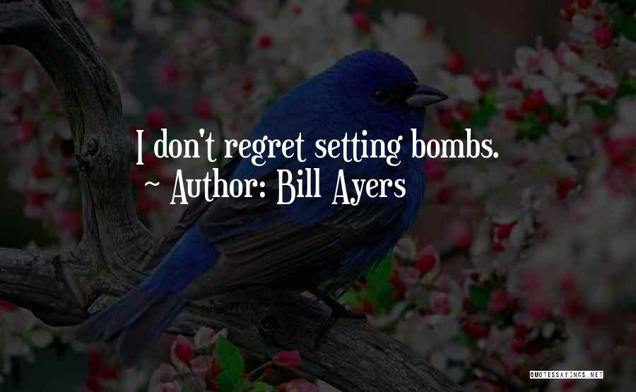 Bill Ayers Quotes: I Don't Regret Setting Bombs.