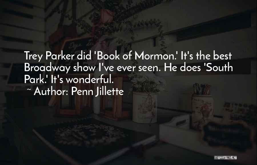 Penn Jillette Quotes: Trey Parker Did 'book Of Mormon.' It's The Best Broadway Show I've Ever Seen. He Does 'south Park.' It's Wonderful.