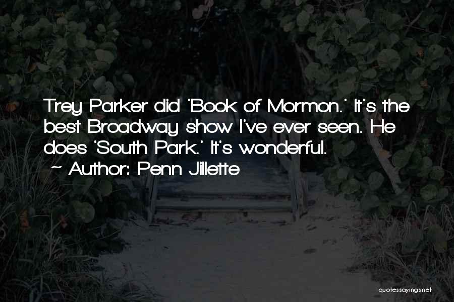 Penn Jillette Quotes: Trey Parker Did 'book Of Mormon.' It's The Best Broadway Show I've Ever Seen. He Does 'south Park.' It's Wonderful.