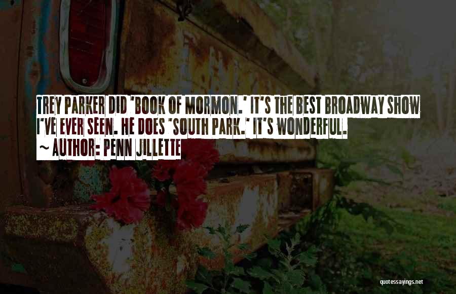 Penn Jillette Quotes: Trey Parker Did 'book Of Mormon.' It's The Best Broadway Show I've Ever Seen. He Does 'south Park.' It's Wonderful.