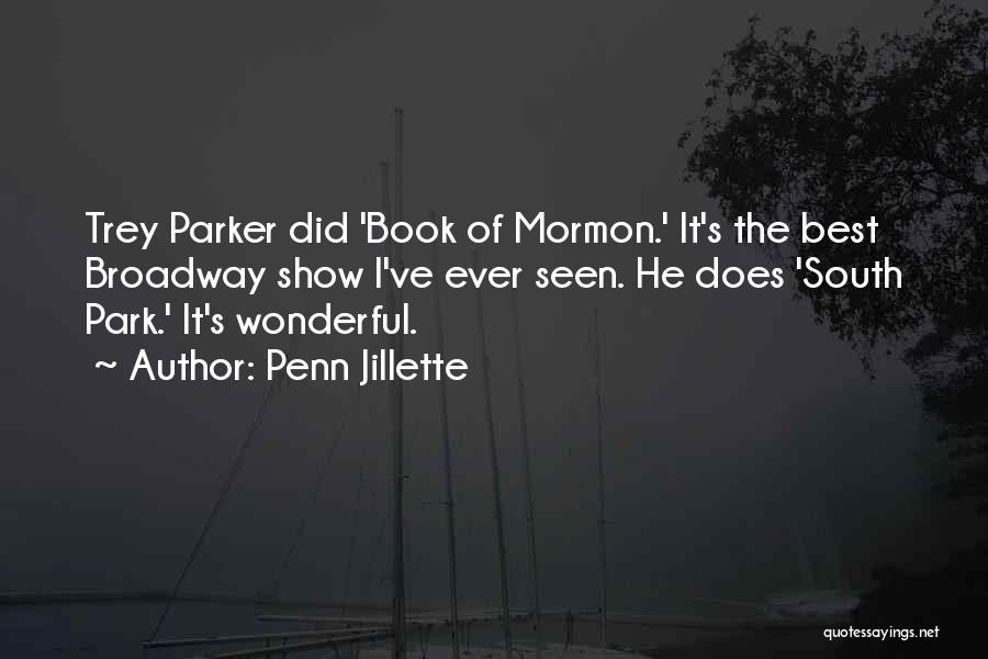 Penn Jillette Quotes: Trey Parker Did 'book Of Mormon.' It's The Best Broadway Show I've Ever Seen. He Does 'south Park.' It's Wonderful.