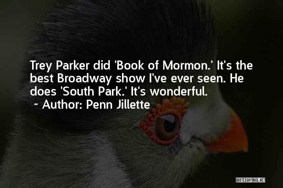 Penn Jillette Quotes: Trey Parker Did 'book Of Mormon.' It's The Best Broadway Show I've Ever Seen. He Does 'south Park.' It's Wonderful.