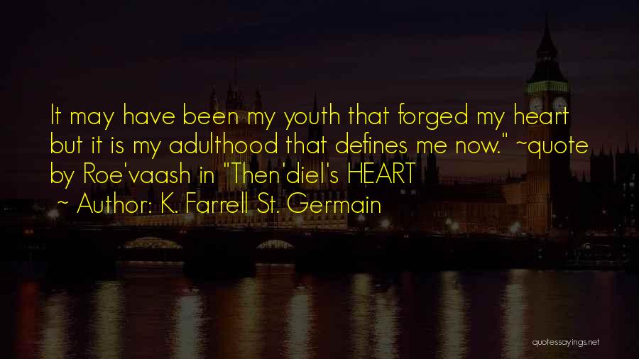 K. Farrell St. Germain Quotes: It May Have Been My Youth That Forged My Heart But It Is My Adulthood That Defines Me Now. ~quote