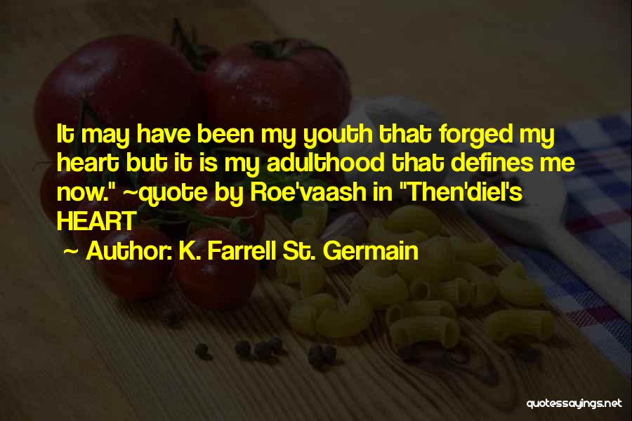 K. Farrell St. Germain Quotes: It May Have Been My Youth That Forged My Heart But It Is My Adulthood That Defines Me Now. ~quote