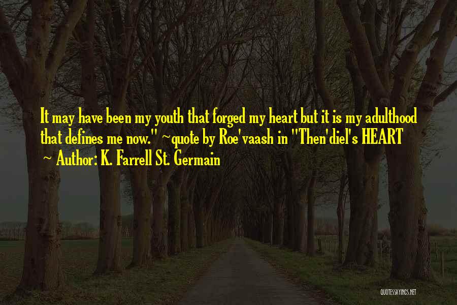 K. Farrell St. Germain Quotes: It May Have Been My Youth That Forged My Heart But It Is My Adulthood That Defines Me Now. ~quote