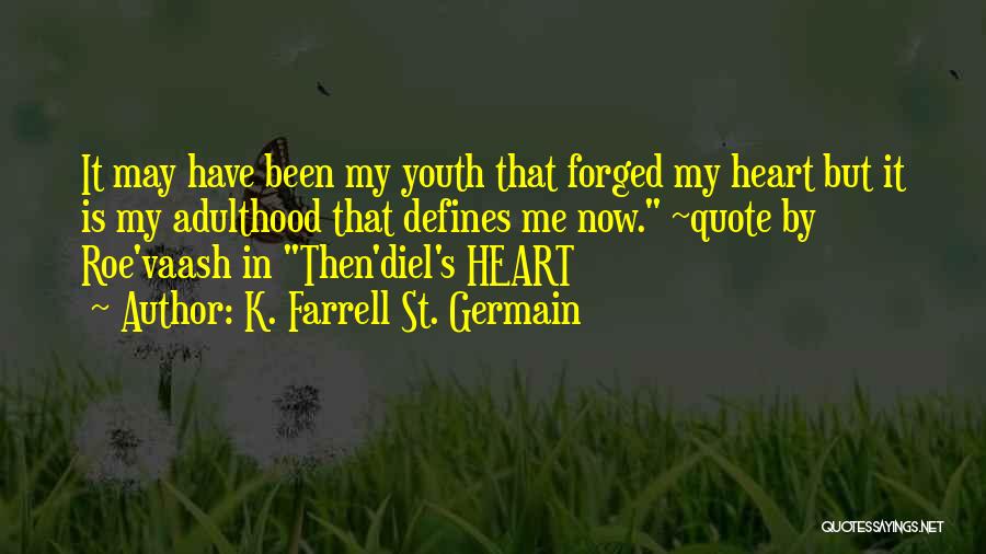 K. Farrell St. Germain Quotes: It May Have Been My Youth That Forged My Heart But It Is My Adulthood That Defines Me Now. ~quote