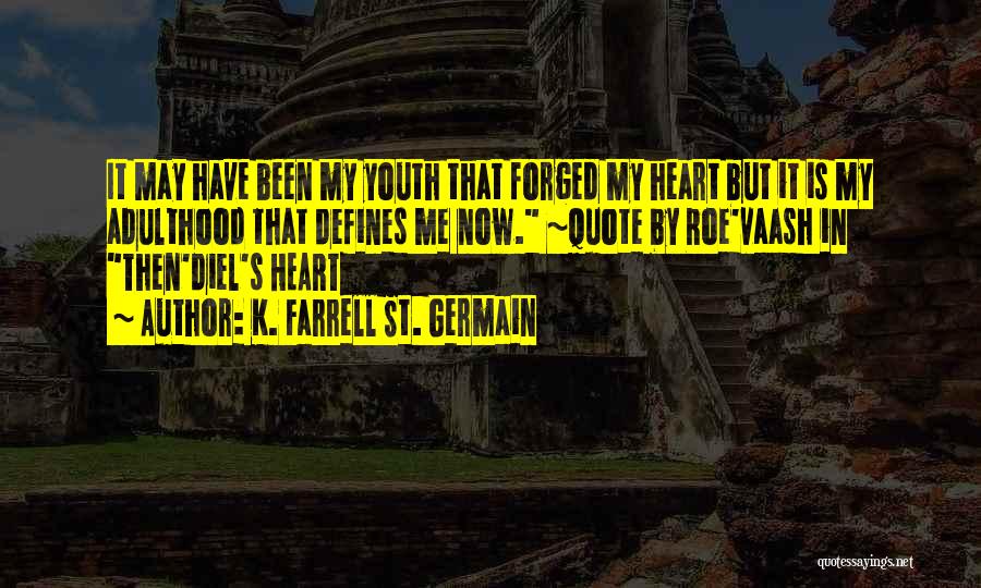 K. Farrell St. Germain Quotes: It May Have Been My Youth That Forged My Heart But It Is My Adulthood That Defines Me Now. ~quote