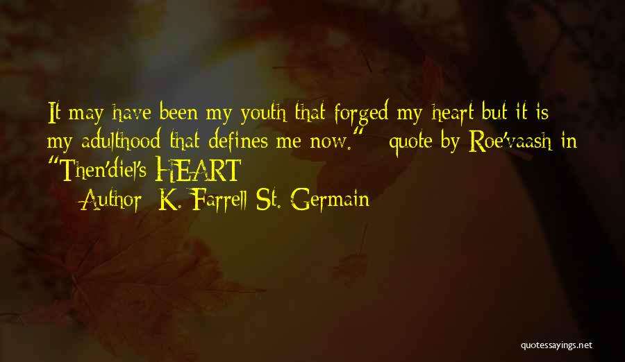 K. Farrell St. Germain Quotes: It May Have Been My Youth That Forged My Heart But It Is My Adulthood That Defines Me Now. ~quote