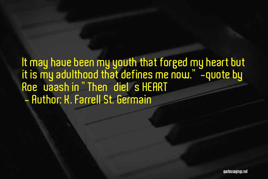 K. Farrell St. Germain Quotes: It May Have Been My Youth That Forged My Heart But It Is My Adulthood That Defines Me Now. ~quote