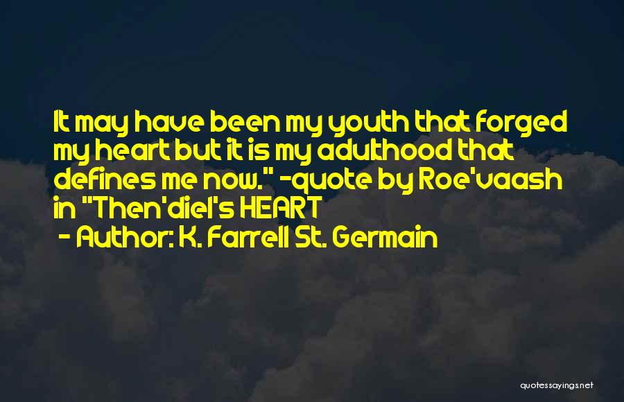 K. Farrell St. Germain Quotes: It May Have Been My Youth That Forged My Heart But It Is My Adulthood That Defines Me Now. ~quote