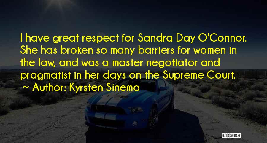 Kyrsten Sinema Quotes: I Have Great Respect For Sandra Day O'connor. She Has Broken So Many Barriers For Women In The Law, And