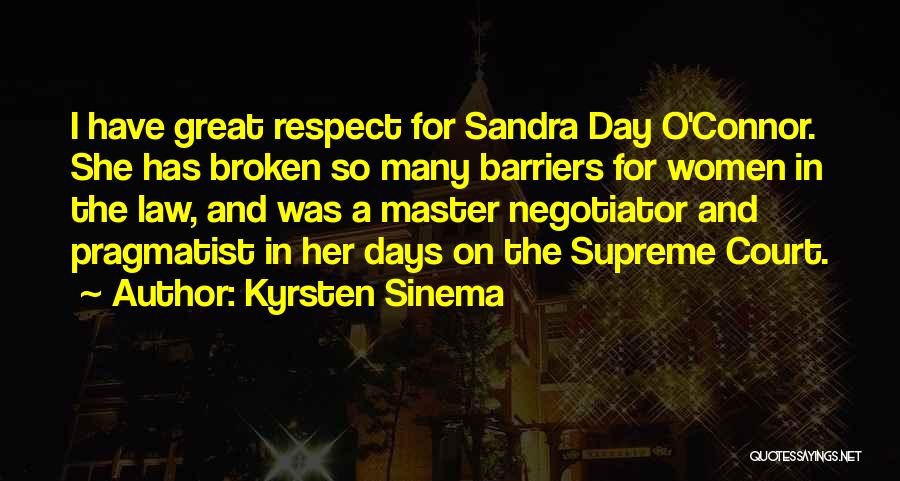 Kyrsten Sinema Quotes: I Have Great Respect For Sandra Day O'connor. She Has Broken So Many Barriers For Women In The Law, And