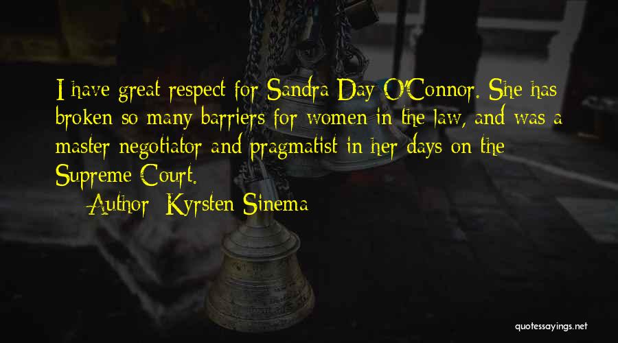 Kyrsten Sinema Quotes: I Have Great Respect For Sandra Day O'connor. She Has Broken So Many Barriers For Women In The Law, And
