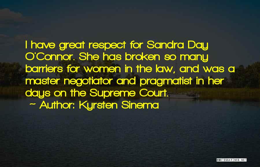 Kyrsten Sinema Quotes: I Have Great Respect For Sandra Day O'connor. She Has Broken So Many Barriers For Women In The Law, And