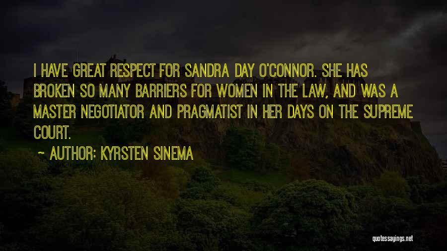 Kyrsten Sinema Quotes: I Have Great Respect For Sandra Day O'connor. She Has Broken So Many Barriers For Women In The Law, And