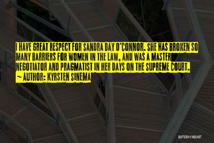 Kyrsten Sinema Quotes: I Have Great Respect For Sandra Day O'connor. She Has Broken So Many Barriers For Women In The Law, And